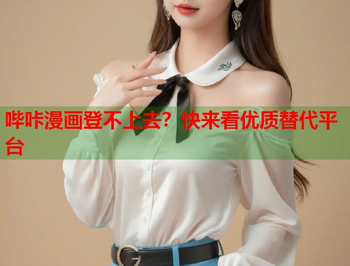 哔咔漫画登不上去?快来看优质替代平台 哔咔漫画登不上去?快来看优质替代平台