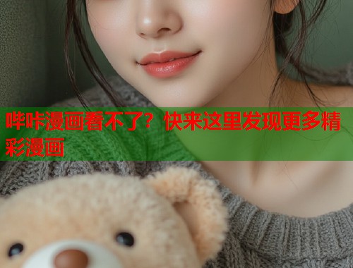 哔咔漫画看不了？快来这里发现更多精彩漫画