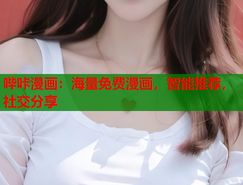 哔咔漫画:海量免费漫画,智能推荐,社交分享 哔咔漫画:海量免费漫画,智能推荐,社交分享
