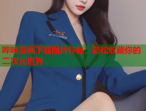 哔咪漫画下载图片存储，轻松收藏你的二次元世界