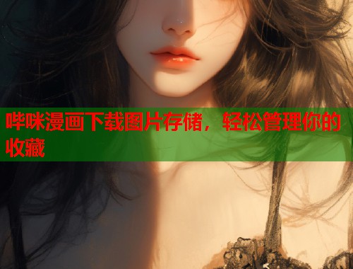 哔咪漫画下载图片存储，轻松管理你的收藏