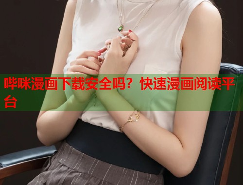 哔咪漫画下载安全吗？快速漫画阅读平台