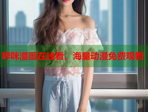 哔咪漫画在线看，海量动漫免费观看