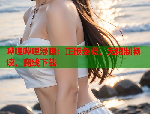 哔哩哔哩漫画：正版免费，无限制畅读，离线下载