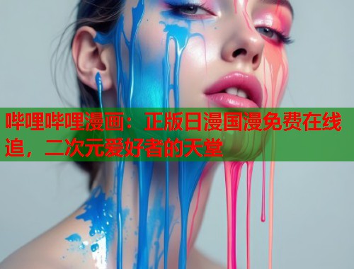 哔哩哔哩漫画：正版日漫国漫免费在线追，二次元爱好者的天堂