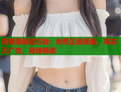 奇漫屋画官方版：免费正版漫画，高清无广告，离线畅读