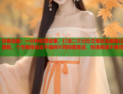 快看漫画：一分钟超赞故事，打造二次元社交海量漫画每日更新，个性推荐追漫不停碎片时间看条漫，快速阅读不等待