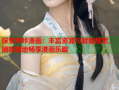 探索哔咔漫画：丰富资源与智能搜索，随时随地畅享漫画乐趣