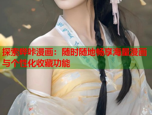 探索哔咔漫画：随时随地畅享海量漫画与个性化收藏功能