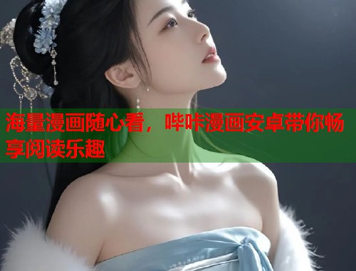 海量漫画随心看,哔咔漫画安卓带你畅享阅读乐趣 海量漫画随心看,哔咔漫画安卓带你畅享阅读乐趣