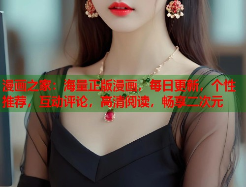 漫画之家:海量正版漫画,每日更新,个性推荐,互动评论,高清阅读,畅享二次元 漫画之家:海量正版漫画,每日更新,个性推荐,互动评论,高清阅读,畅享二次元