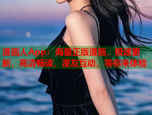 漫画人App：海量正版漫画，极速更新，高清畅读，漫友互动，等你来体验