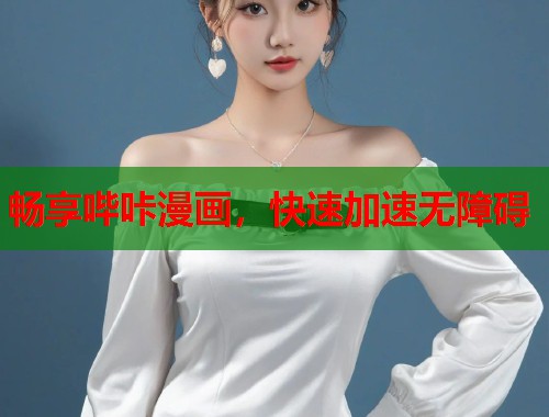 畅享哔咔漫画，快速加速无障碍