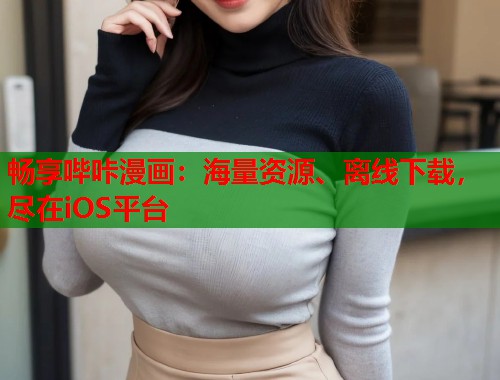 畅享哔咔漫画:海量资源、离线下载,尽在iOS平台 畅享哔咔漫画:海量资源、离线下载,尽在iOS平台