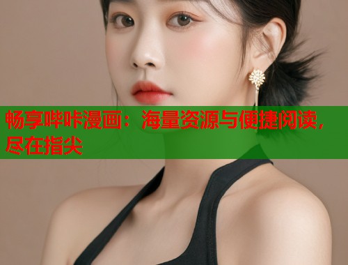 畅享哔咔漫画：海量资源与便捷阅读，尽在指尖