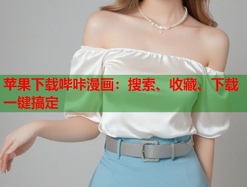 苹果下载哔咔漫画：搜索、收藏、下载一键搞定