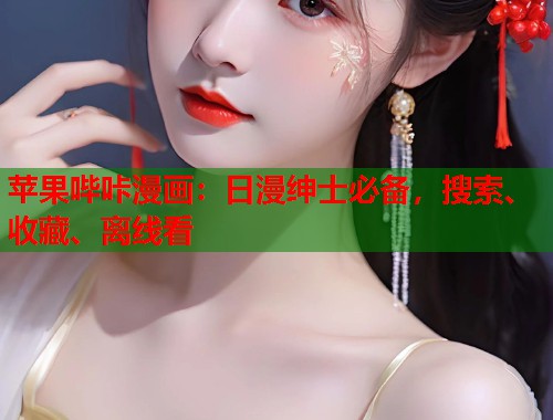 苹果哔咔漫画:日漫绅士必备,搜索、收藏、离线看 苹果哔咔漫画:日漫绅士必备,搜索、收藏、离线看