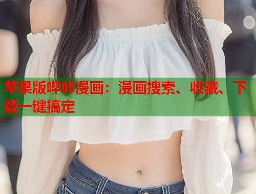 苹果版哔咔漫画：漫画搜索、收藏、下载一键搞定