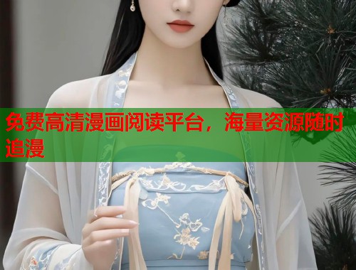 免费高清漫画阅读平台，海量资源随时追漫