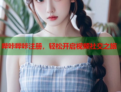 哔咔哔咔注册，轻松开启视频社交之旅