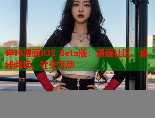 哔咔漫画iOS Beta版：漫画社区、离线阅读、社交互动