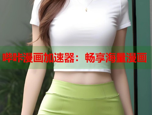 哔咔漫画加速器:畅享海量漫画 哔咔漫画加速器:畅享海量漫画