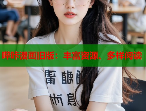 哔咔漫画旧版：丰富资源、多样阅读