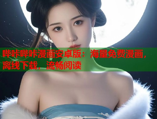 哔咔哔咔漫画安卓版:海量免费漫画,离线下载,流畅阅读 哔咔哔咔漫画安卓版:海量免费漫画,离线下载,流畅阅读