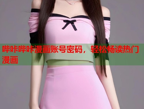 哔咔哔咔漫画账号密码，轻松畅读热门漫画