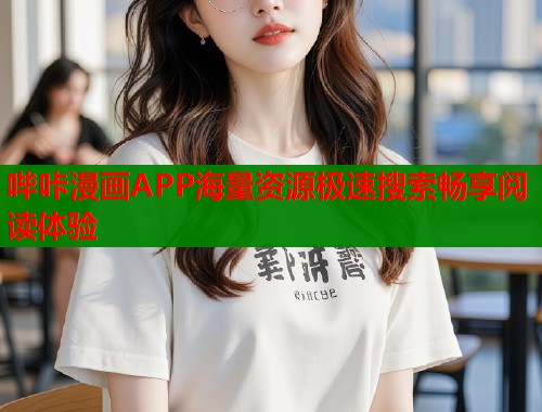 哔咔漫画APP海量资源极速搜索畅享阅读体验 哔咔漫画APP海量资源极速搜索畅享阅读体验