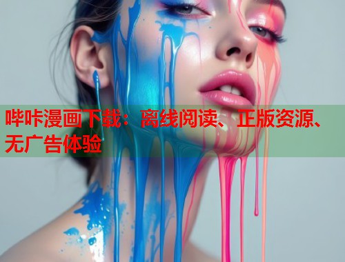 哔咔漫画下载:离线阅读、正版资源、无广告体验 哔咔漫画下载:离线阅读、正版资源、无广告体验