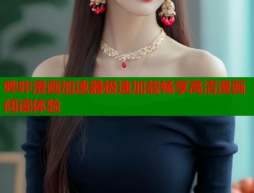 哔咔漫画加速器极速加载畅享高清漫画阅读体验 哔咔漫画加速器极速加载畅享高清漫画阅读体验