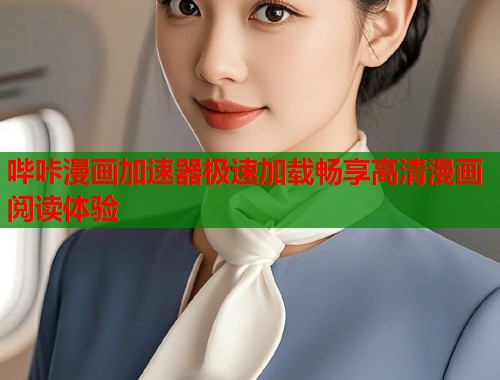 哔咔漫画加速器极速加载畅享高清漫画阅读体验
