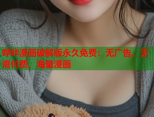 哔咔漫画破解版永久免费:无广告、无需付费、海量漫画 哔咔漫画破解版永久免费:无广告、无需付费、海量漫画
