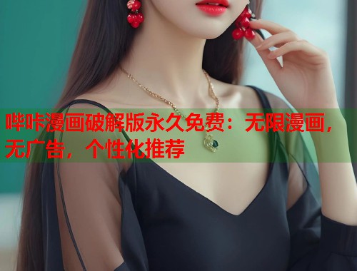 哔咔漫画破解版永久免费:无限漫画,无广告,个性化推荐 哔咔漫画破解版永久免费:无限漫画,无广告,个性化推荐