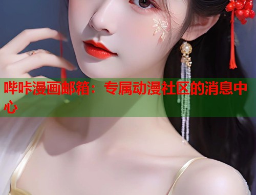 哔咔漫画邮箱：专属动漫社区的消息中心