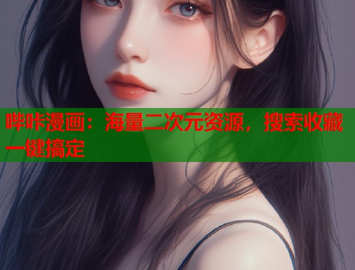 哔咔漫画:海量二次元资源,搜索收藏一键搞定 哔咔漫画:海量二次元资源,搜索收藏一键搞定