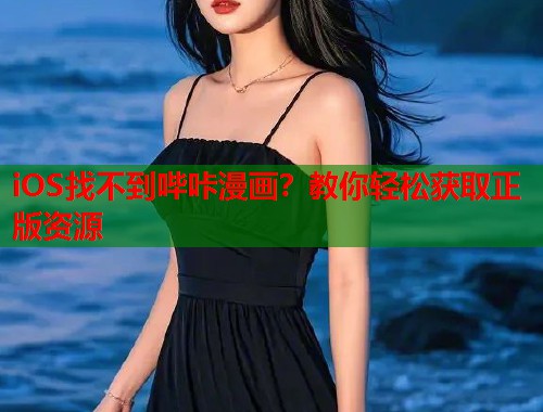 iOS找不到哔咔漫画？教你轻松获取正版资源