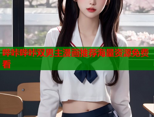 哔咔哔咔双男主漫画推荐海量资源免费看 哔咔哔咔双男主漫画推荐海量资源免费看