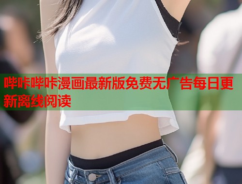 哔咔哔咔漫画最新版免费无广告每日更新离线阅读 哔咔哔咔漫画最新版免费无广告每日更新离线阅读