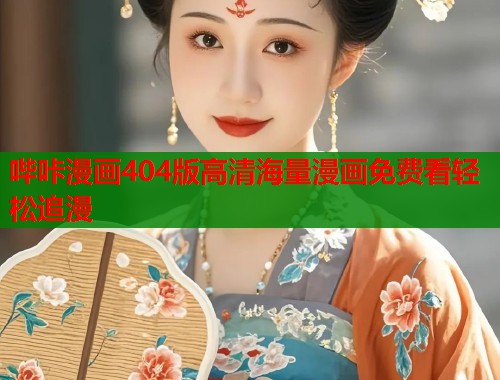 哔咔漫画404版高清海量漫画免费看轻松追漫 哔咔漫画404版高清海量漫画免费看轻松追漫