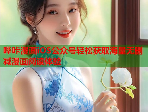哔咔漫画iOS公众号轻松获取海量无删减漫画阅读体验