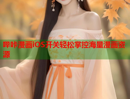 哔咔漫画iOS开关轻松掌控海量漫画资源
