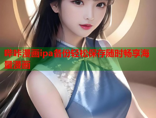 哔咔漫画ipa备份轻松保存随时畅享海量漫画
