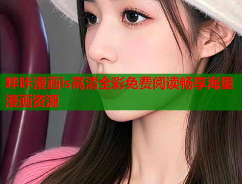 哔咔漫画is高清全彩免费阅读畅享海量漫画资源