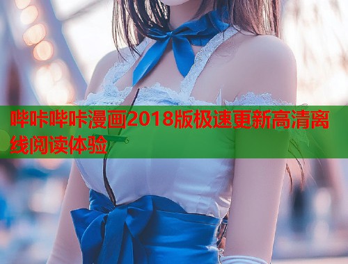哔咔哔咔漫画2018版极速更新高清离线阅读体验