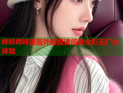 哔咔哔咔漫画外服极速阅读全彩无广告体验