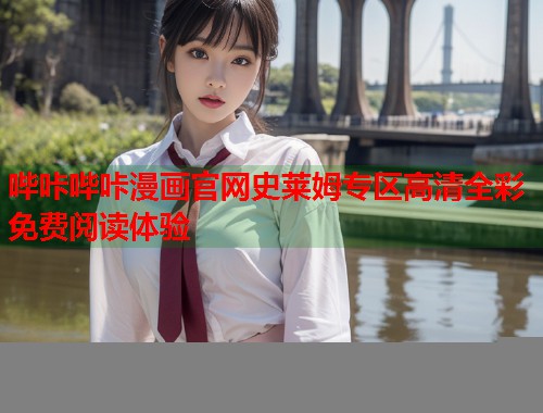 哔咔哔咔漫画官网史莱姆专区高清全彩免费阅读体验