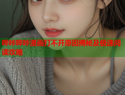 哔咔哔咔漫画打不开原因揭秘及极速阅读攻略