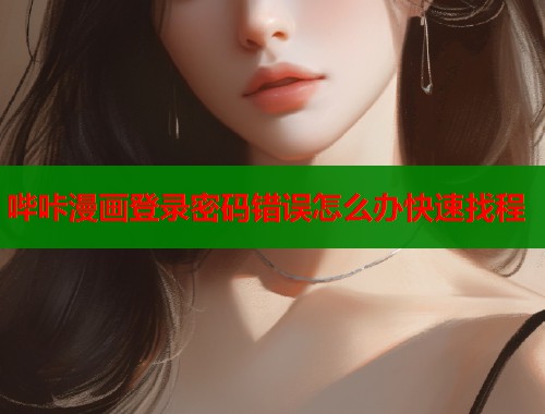 哔咔漫画登录密码错误怎么办快速找程